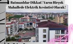 Batmanlılar Dikkat! Yarın Birçok Mahallede Elektrik Kesintisi Olacak!